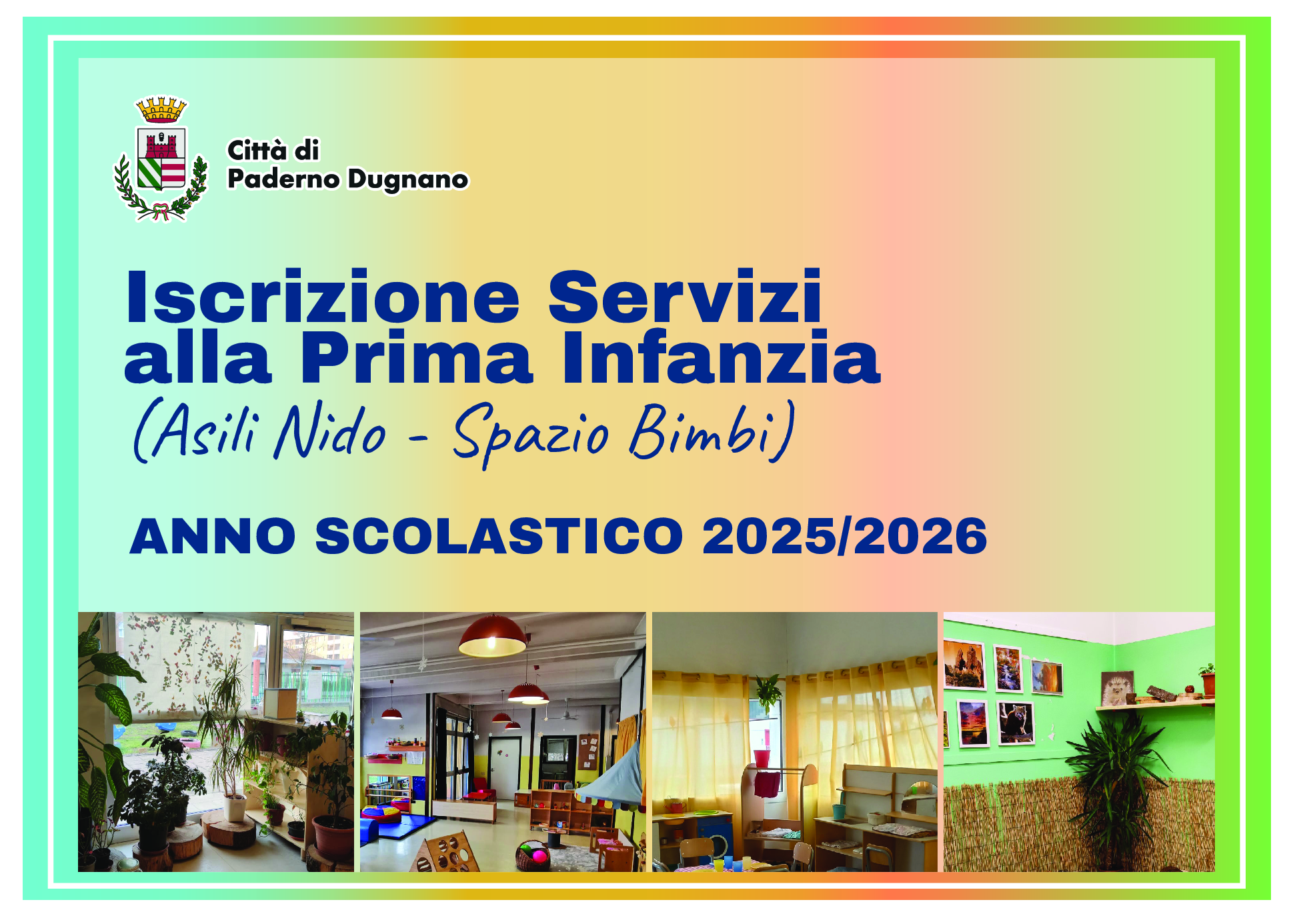 Iscrizioni Asili nido – per bambini 3 mesi-3 anni.
Spazio Bimbi – per bambini 1-3 anni. 
Iscrizioni dal 1 al 28 aprile 2025

